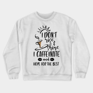 I Don't Rise And Shine I Caffeinate And Hope For The Best , Funny Coffee Lover Saying Crewneck Sweatshirt